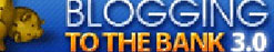 Blogging to the Bank 3.0